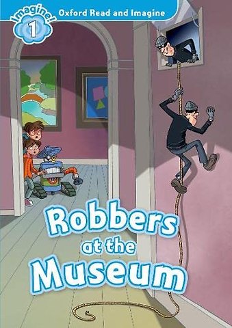 Oxford Read and Imagine: Level 1: Robbers at the Museum