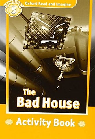 Oxford Read and Imagine: Level 5: The Bad House activity book
