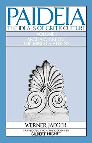 Paideia: The Ideals of Greek Culture: Volume I. Archaic Greece: The Mind of Athens