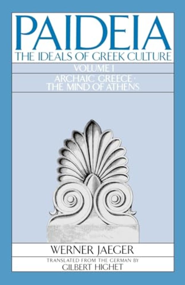 Paideia: The Ideals of Greek Culture: Volume I. Archaic Greece: The Mind of Athens