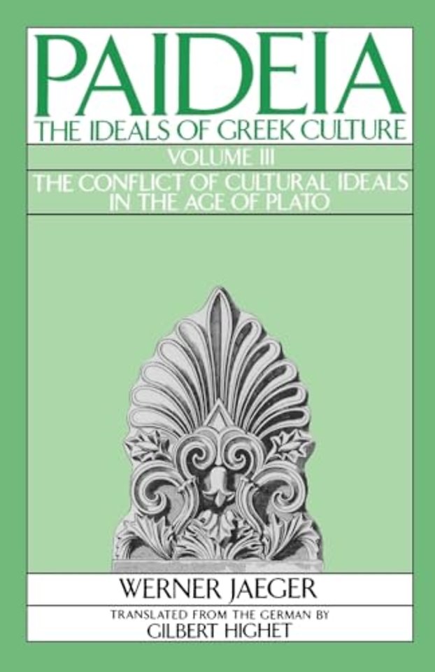Paideia: The Ideals of Greek Culture: III. The Conflict of Cultural Ideals in the Age of Plato