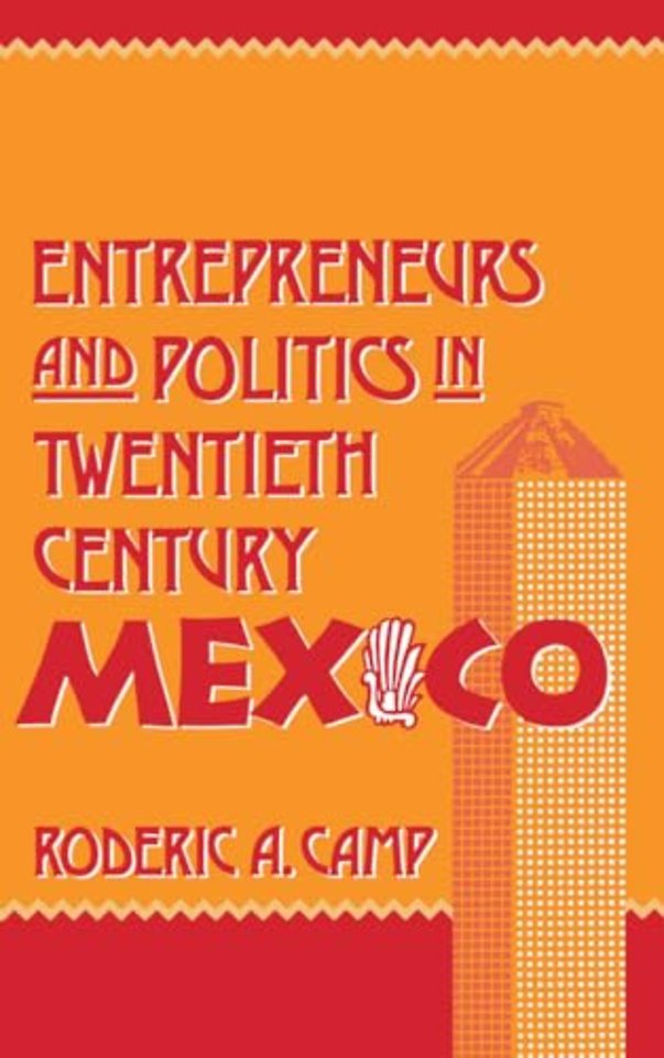 Entrepreneurs and Politics in Twentieth-Century Mexico