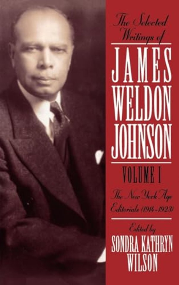 The Selected Writings of James Weldon Johnson: Volume I: The New York Age Editorials (1914-1923)