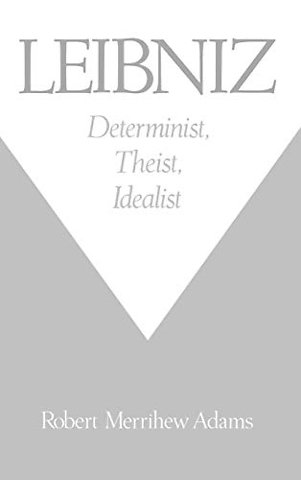 Leibniz: Determinist, Theist, Idealist