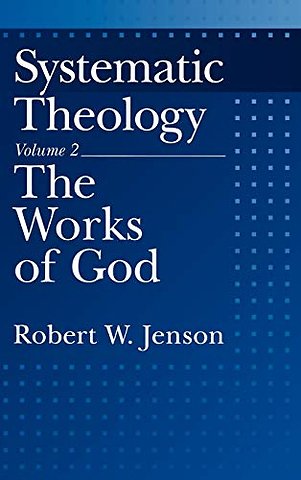 Systematic Theology: Volume 2: The Works of God