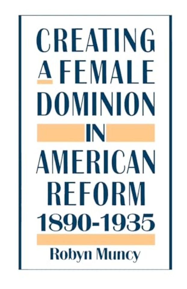Creating a Female Dominion in American Reform 1890-1935