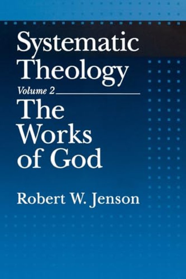 Systematic Theology: Volume 2: The Works of God