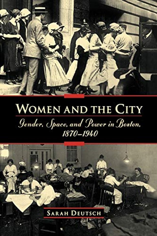 Women and the city: Gender, Space, and Power in Boston, 1870-1940