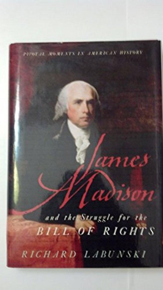 James Madison and the Struggle for the Bill of Rights