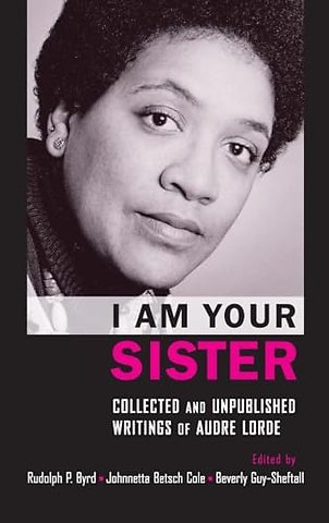 I Am Your Sister Collected and Unpublished Writings of Audre Lorde