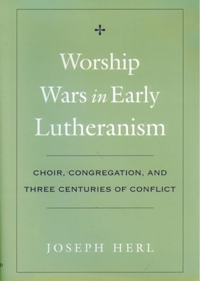 Worship Wars in Early Lutheranism Choir, Congregation and Three Centuries of Conflict