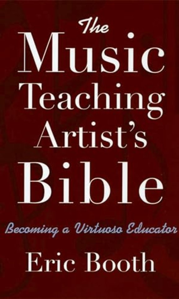 The Music Teaching Artist's Bible Becoming a Virtuoso Educator