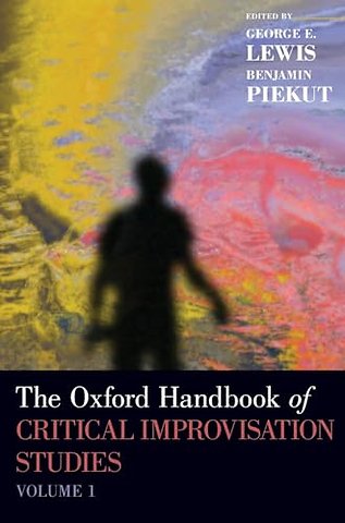 The Oxford Handbook of Critical Improvisation Studies, Volume 1