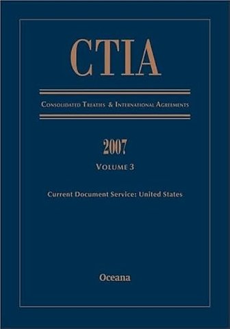 CTIA Consolidated Treaties and International Agreements 2007 Volume 3 Issued December 2008