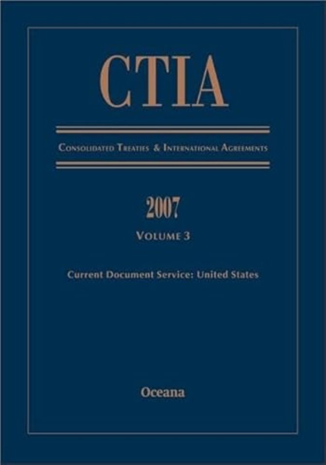 CTIA Consolidated Treaties and International Agreements 2007 Volume 3 Issued December 2008
