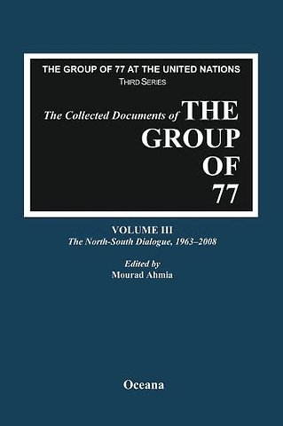 The Collected Documents of the Group of 77, Volume III The North-South Dialogue, 1963-2008