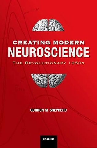 Creating Modern Neuroscience: The Revolutionary 1950s