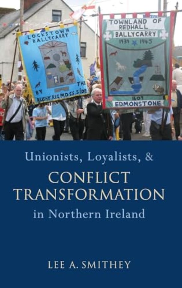 Unionists, Loyalists, and Conflict Transformation in Northern Ireland