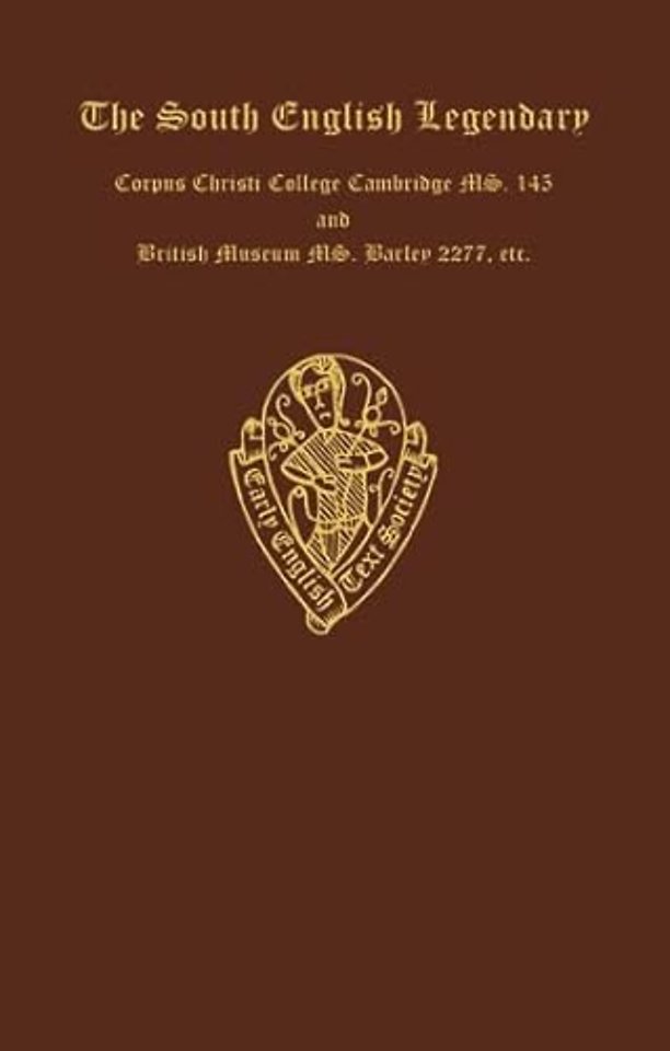 The South English Legendary, Corpus Christi College Cambridge MS. 145 and British Museum MS. Harley 2277, with variants from Bodley MS. Ashmole 43 and British Museum MS. Cotton Julius D. ix. Vol. I, Text