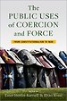 The Public Uses of Coercion and Force The Public Uses of Coercion and Force