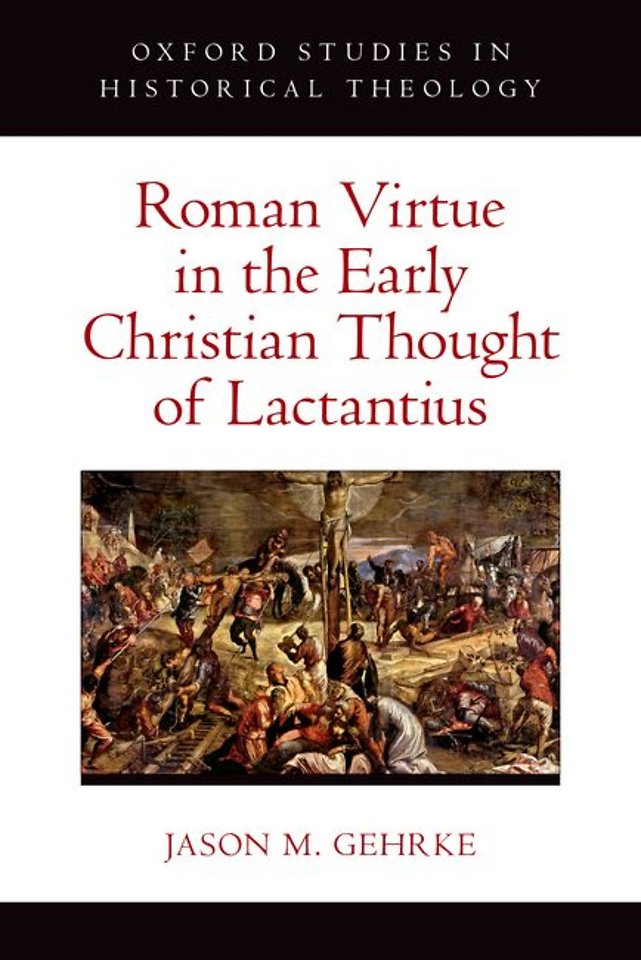 Roman Virtue in the Early Christian Thought of Lactantius