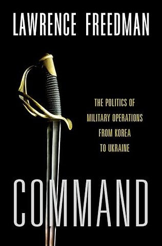 Command: The Politics of Military Operations from Korea to Ukraine