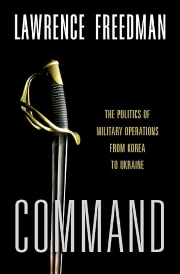 Command: The Politics of Military Operations from Korea to Ukraine