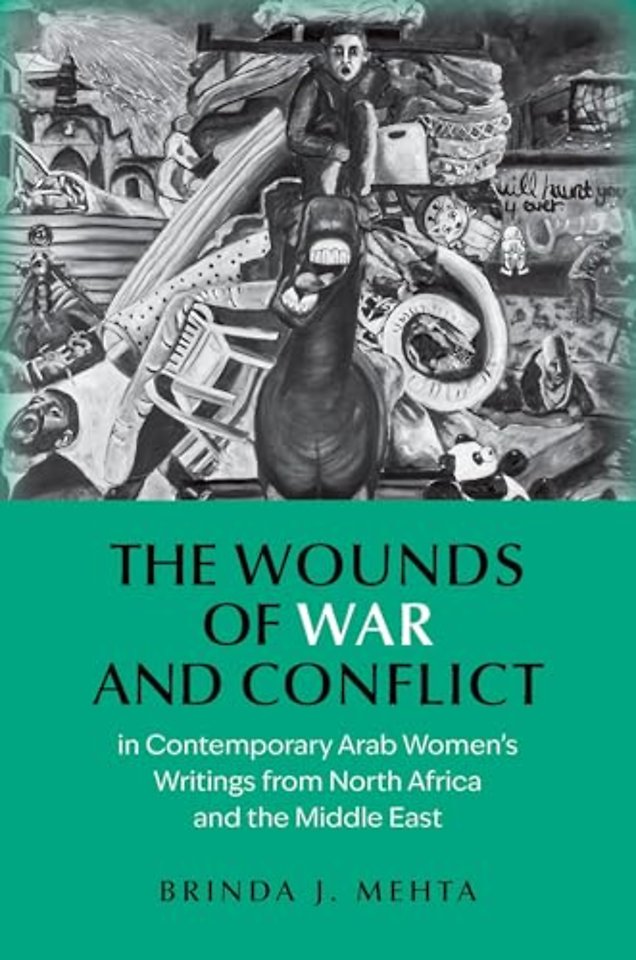 The Wounds of War and Conflict in Contemporary Arab Women's Writings from North Africa and the Middle East