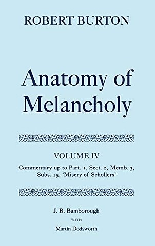 Robert Burton: The Anatomy of Melancholy: Volume IV: Commentary up to Part 1, Section 2, Member 3, Subsection 15, 'Misery of Schollers'