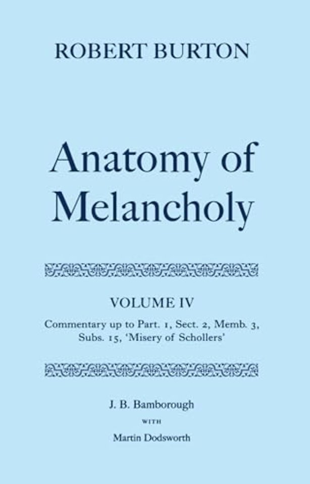 Robert Burton: The Anatomy of Melancholy: Volume IV: Commentary up to Part 1, Section 2, Member 3, Subsection 15, 'Misery of Schollers'