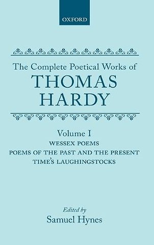 The Complete Poetical Works of Thomas Hardy: Volume I: Wessex Poems, Poems of the Past and Present, Time's Laughingstocks