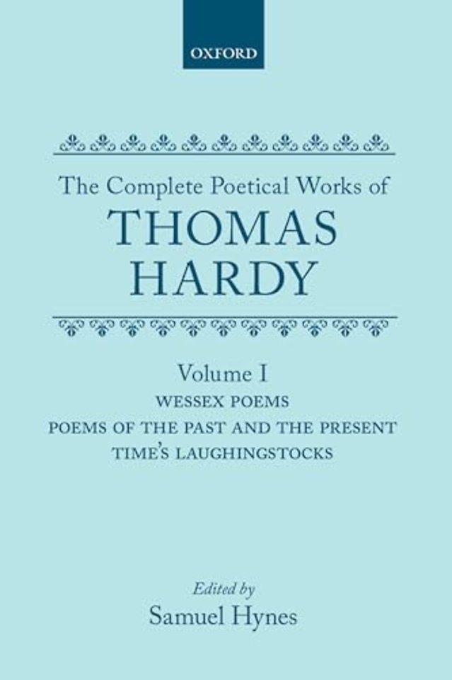 The Complete Poetical Works of Thomas Hardy: Volume I: Wessex Poems, Poems of the Past and Present, Time's Laughingstocks