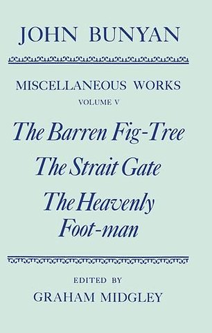 The Miscellaneous Works of John Bunyan: Volume V: The Barren Fig-Tree, The Strait Gate, The Heavenly Foot-man