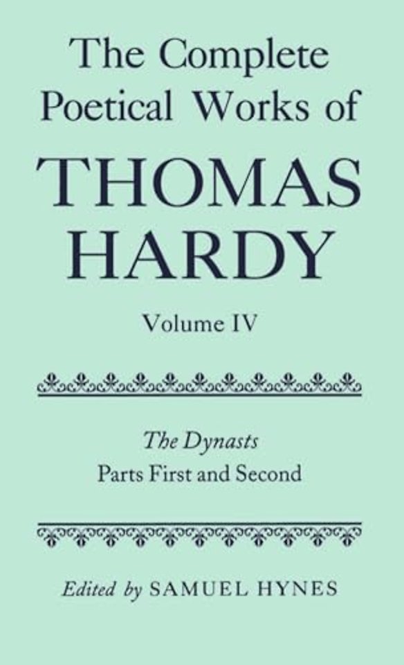 The Complete Poetical Works of Thomas Hardy: Volume IV: The Dynasts, Parts First and Second