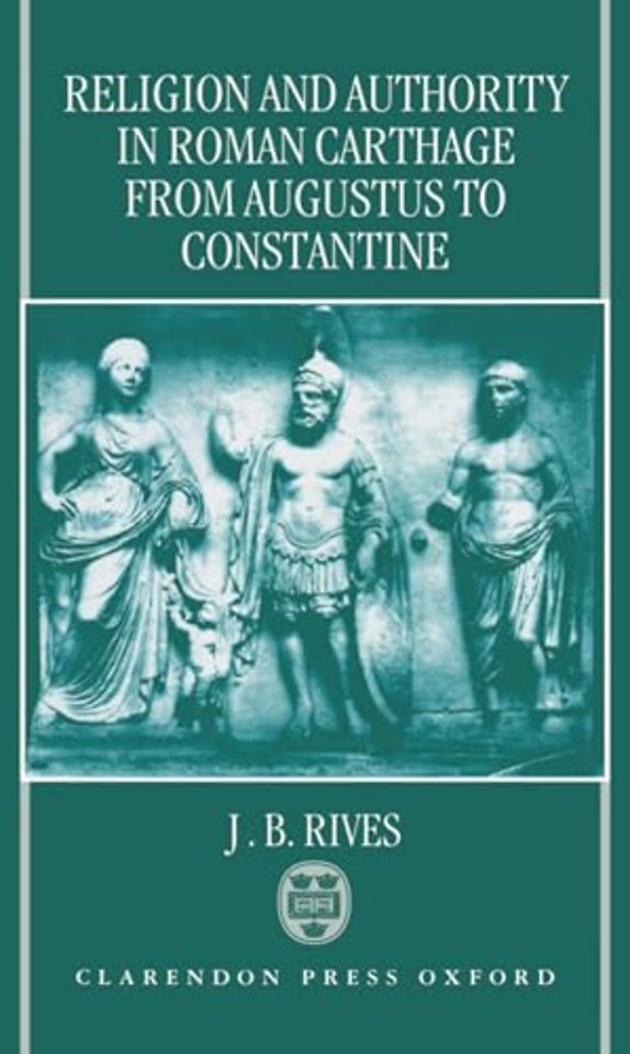 Religion and Authority in Roman Carthage from Augustus to Constantine