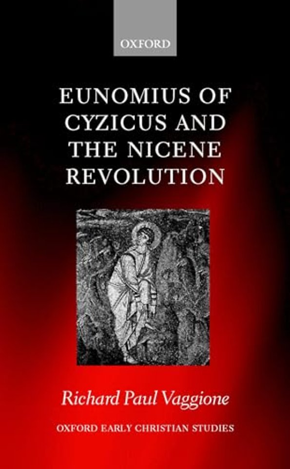 Eunomius of Cyzicus and the Nicene Revolution
