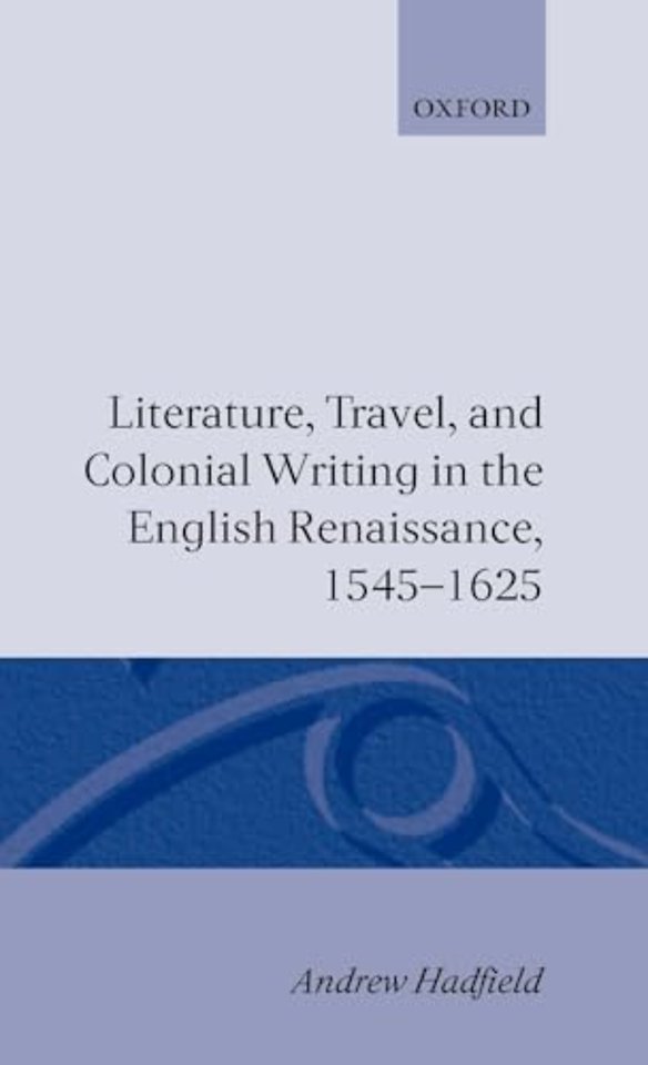 Literature, Travel, and Colonial Writing in the English Renaissance, 1545-1625