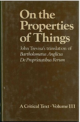 On the Properties of Things. John Trevisa's Translation of Bartholomaeus Anglicus' De Proprietatibus Rerum