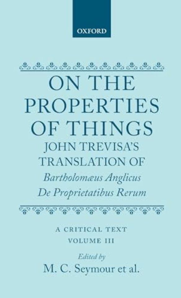 On the Properties of Things. John Trevisa's Translation of Bartholomaeus Anglicus' De Proprietatibus Rerum
