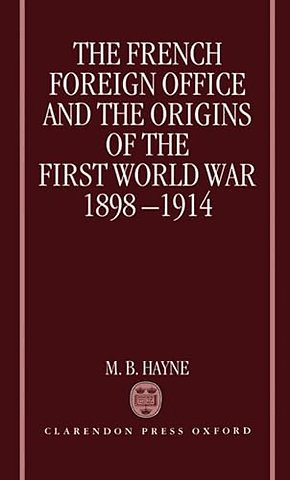 The French Foreign Office and the Origins of the First World War, 1898-1914