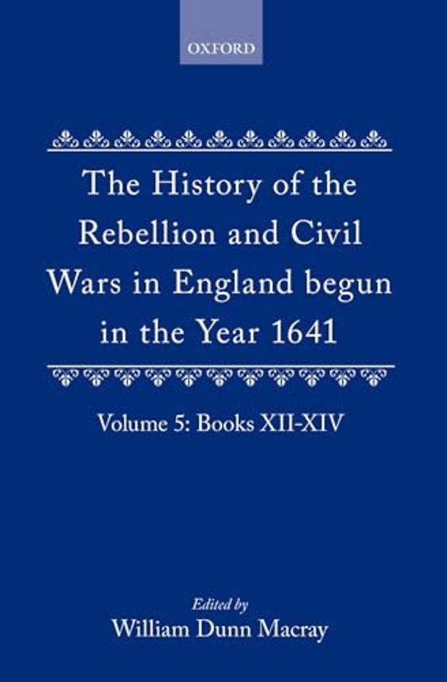 The History of the Rebellion and Civil Wars in England begun in the Year 1641: Volume V