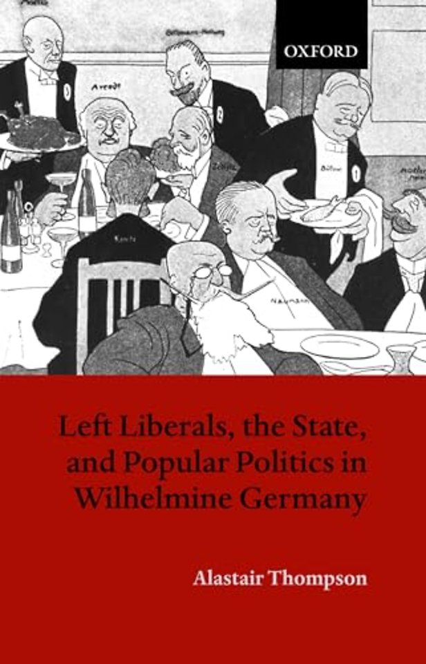Left Liberals, the State, and Popular Politics in Wilhelmine Germany