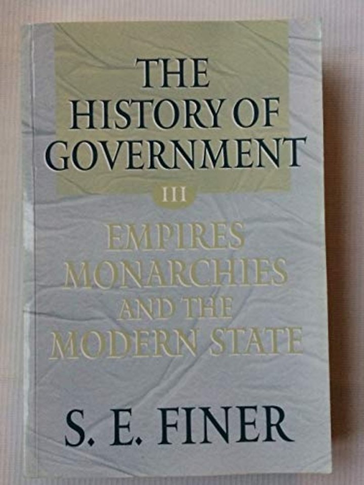 The History of Government from the Earliest Times: Volume III: Empires, Monarchies, and the Modern State