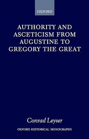 Authority and Asceticism from Augustine to Gregory the Great