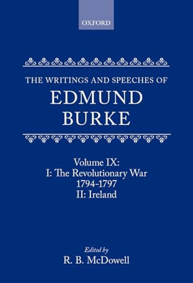 The Writings and Speeches of Edmund Burke: Volume IX: Part I. The Revolutionary War, 1794-1797; Part II. Ireland