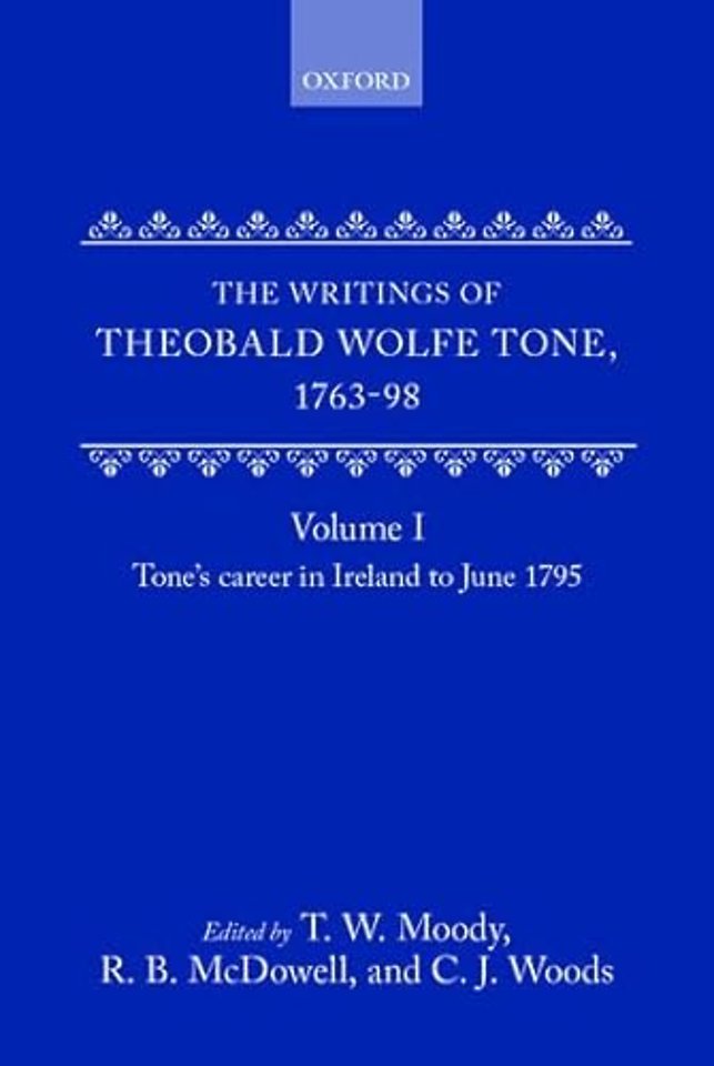 The Writings of Theobald Wolfe Tone 1763-98: Volume I: Tone's Career in Ireland to June 1795