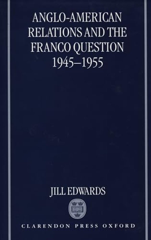 Anglo-American Relations and the Franco Question, 1945-1955