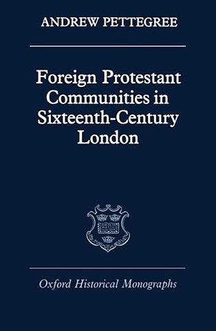 Foreign Protestant Communities in Sixteenth-Century London
