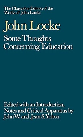 The Clarendon Edition of the Works of John Locke: Some Thoughts Concerning Education