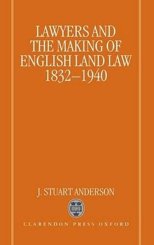Lawyers and the Making of English Land Law 1832-1940